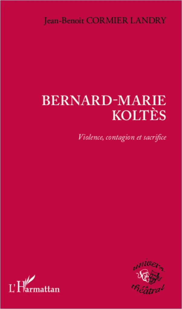 Cover: 9782336004891 | Bernard-Marie Koltès | Violence, contagion et sacrifice | Landry