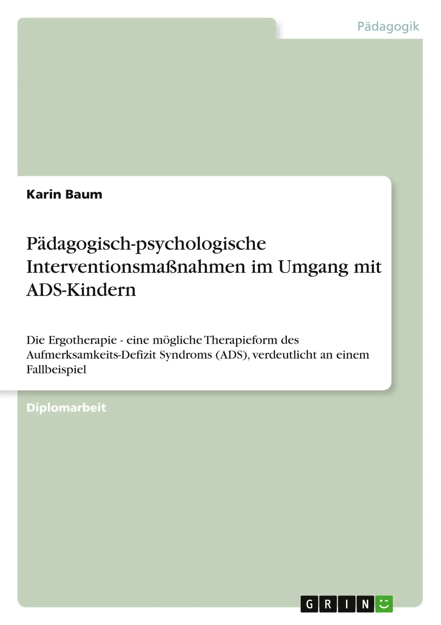 Pädagogisch-psychologische Interventionsmaßnahmen im Umgang mit ADS-Kindern: Die Ergotherapie - eine mögliche Therapieform des Aufmerksamkeits-Defizit ... (ADS), verdeutlicht an einem Fallbeispiel