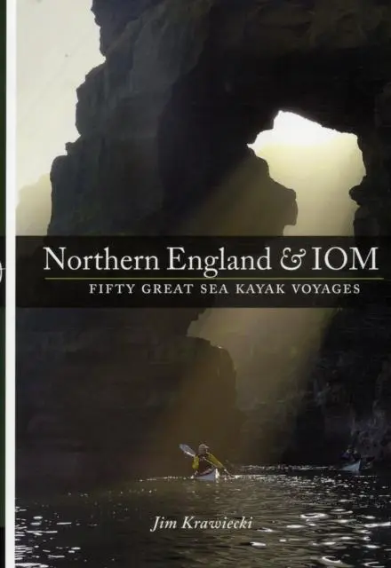Cover: 9781906095291 | Northern England &amp; IOM - Fifty Great Sea Kayak Voyages | Jim Krawiecki