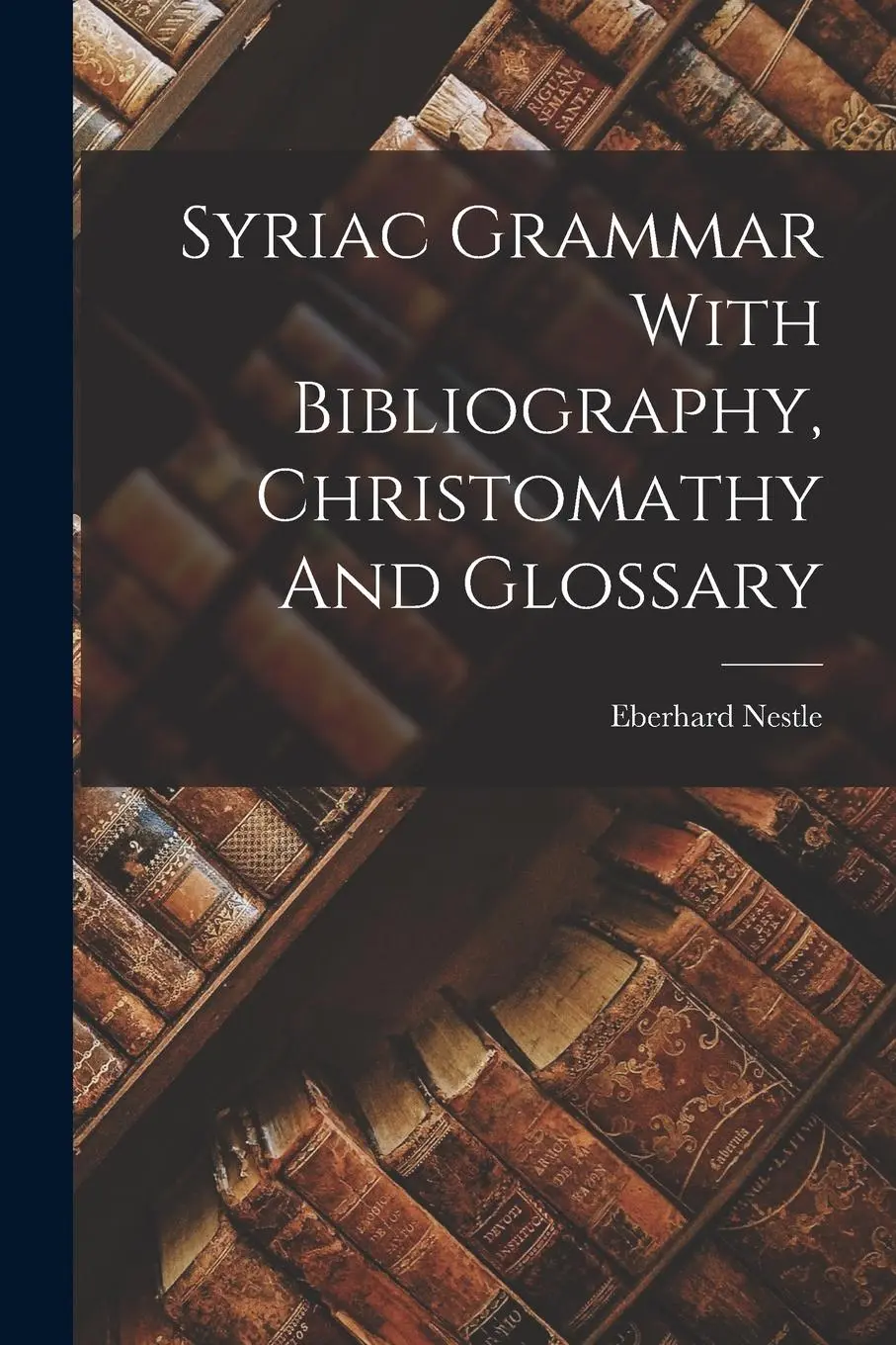 Cover: 9781018705491 | Syriac Grammar With Bibliography, Christomathy And Glossary | Nestle