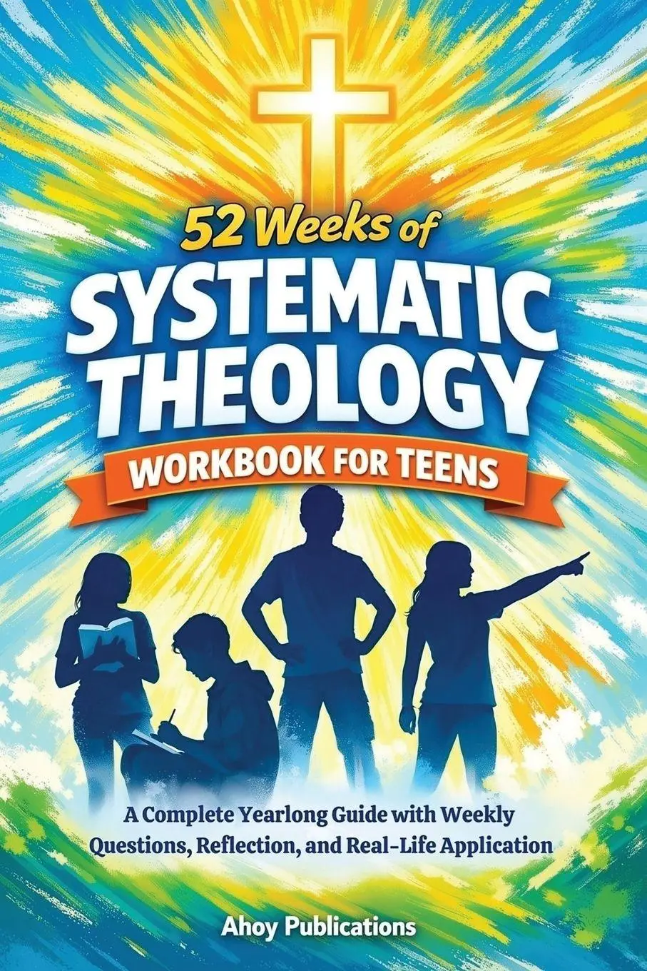 Cover: 9798892965491 | 52 Weeks of Systematic Theology Workbook for Teens | Ahoy Publications