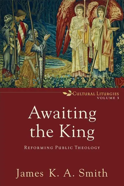 Cover: 9780801035791 | Awaiting the King | Reforming Public Theology | James K. A. Smith Cover: 9780801035791 | Awaiting the King | Reforming Public Theology | James K. A. Smith