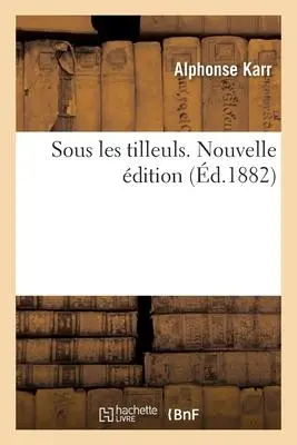 Cover: 9782019146191 | Sous Les Tilleuls. Nouvelle Édition | Alphonse Karr | Taschenbuch
