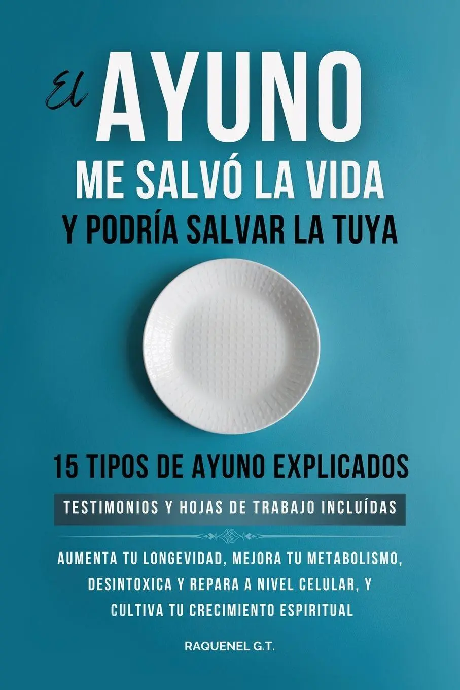 Cover: 9798349516191 | EL AYUNO ME SALVÓ LA VIDA Y PODRÍA SALVAR LA TUYA | Raquenel G. T.