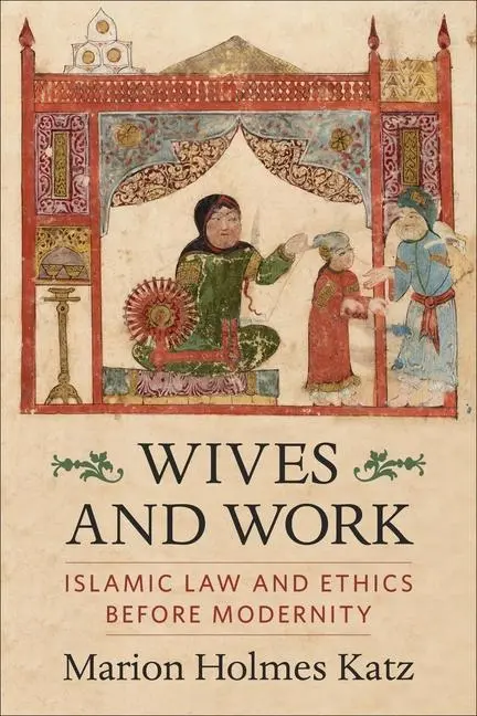 Cover: 9780231206891 | Wives and Work – Islamic Law and Ethics Before Modernity | Katz | Buch