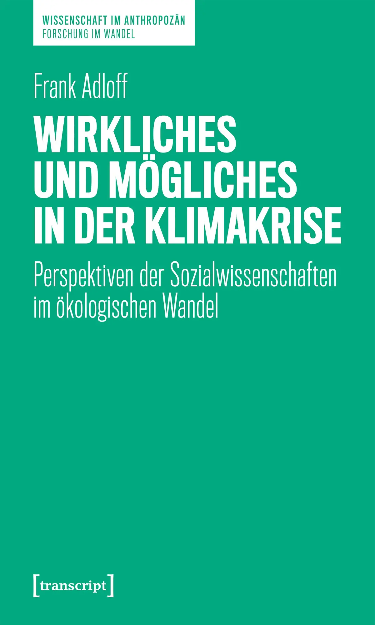 Cover: 9783837676891 | Wirkliches und Mögliches in der Klimakrise | Frank Adloff | Buch