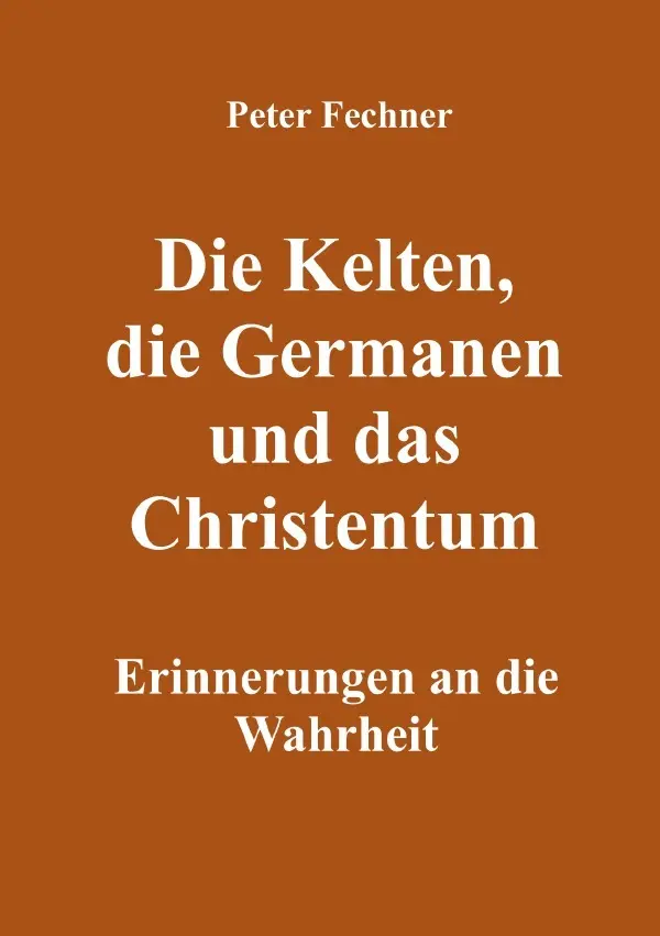 Cover: 9783754917091 | Die Kelten, die Germanen und das Christentum | Peter Fechner | Buch