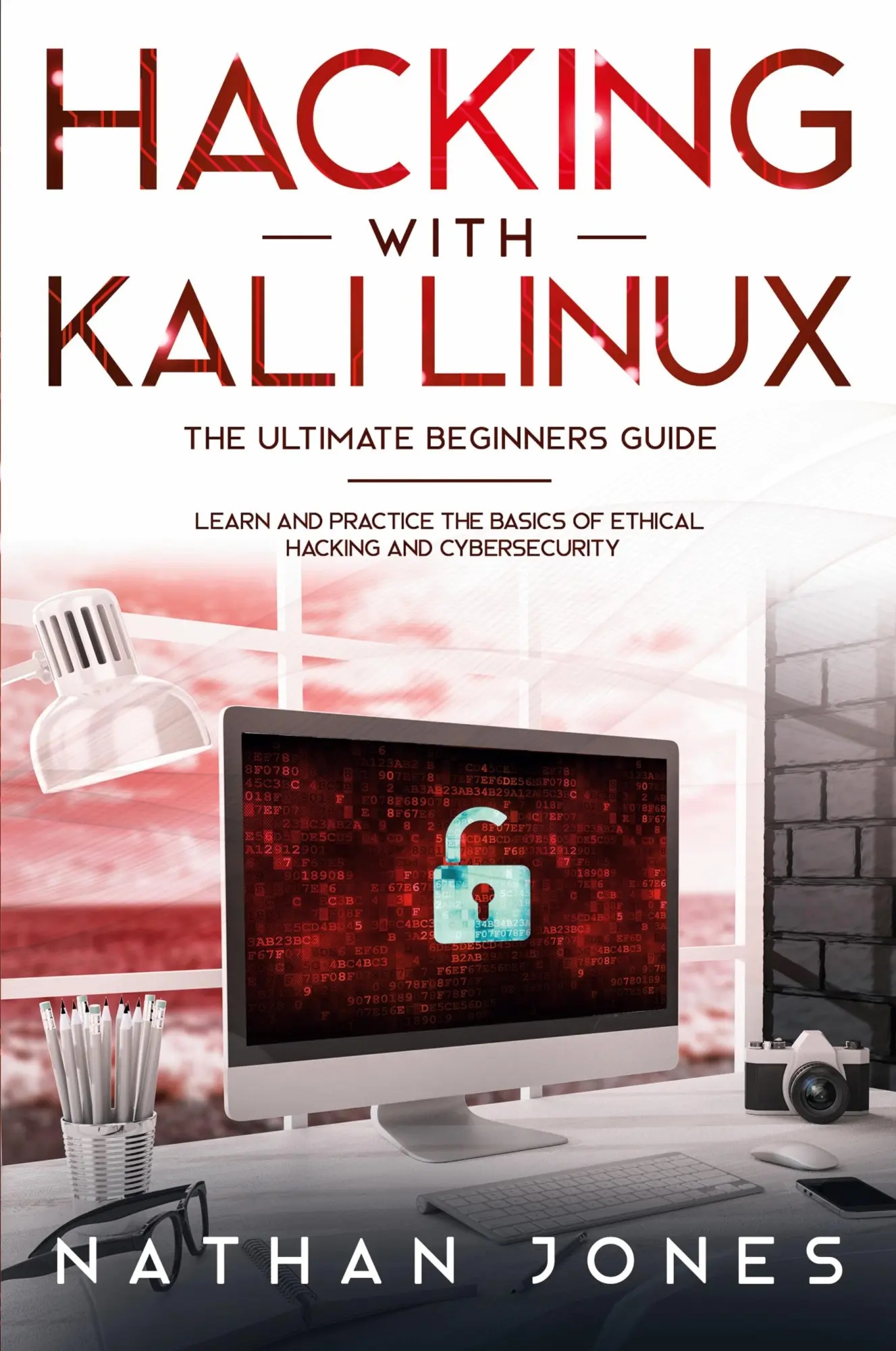 Cover: 9781802217391 | Hacking with Kali Linux THE ULTIMATE BEGINNERS GUIDE | Nathan Jones
