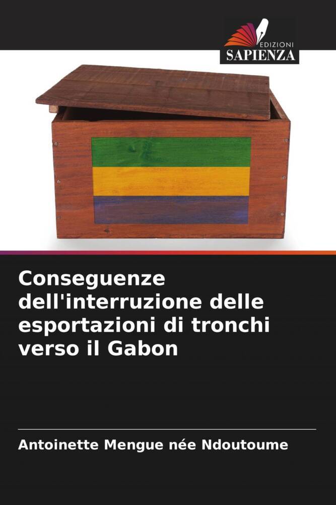 Conseguenze dell'interruzione delle esportazioni di tronchi verso il Gabon | Antoinette Mengue Née Ndoutoume | Taschenbuch | Paperback | Italienisch | 2023 | Edizioni Sapienza | EAN 9786205747391 - Mengue Née Ndoutoume, Antoinette