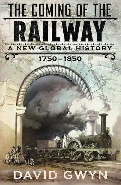 Cover: 9780300267891 | The Coming of the Railway | A New Global History, 1750-1850 | Gwyn