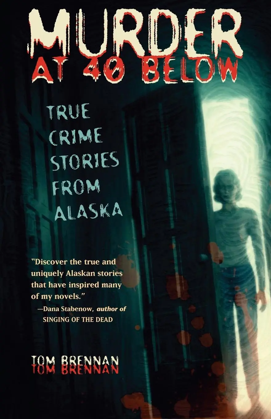 Cover: 9780945397991 | Murder at 40 Below | True Crime Stories from Alaska | Tom Brennan