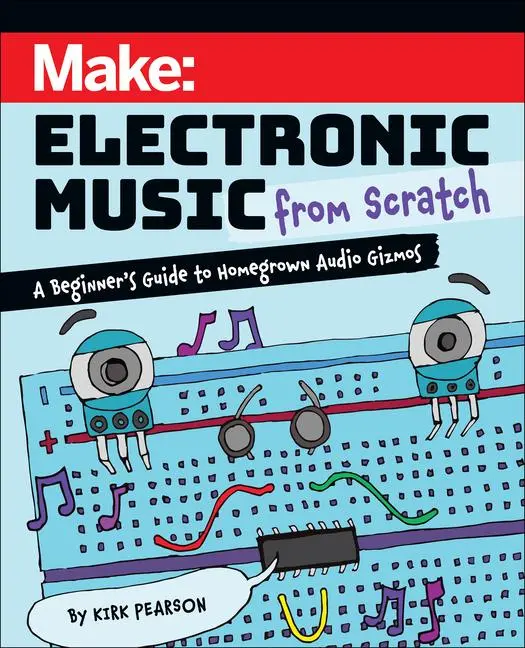 Cover: 9781680458091 | Make: Electronic Music from Scratch | Kirk Pearson | Taschenbuch Cover: 9781680458091 | Make: Electronic Music from Scratch | Kirk Pearson | Taschenbuch