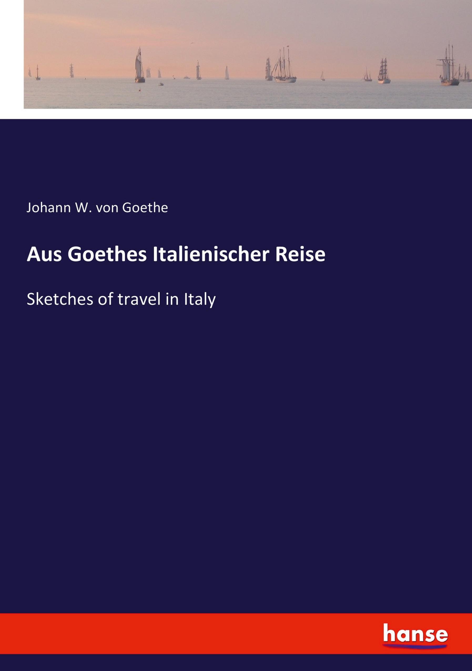 Aus Goethes Italienischer Reise | Sketches of travel in Italy | Johann W. von Goethe | Taschenbuch | Paperback | 160 S. | Deutsch | 2020 | hansebooks | EAN 9783743448391 - Goethe, Johann W. von