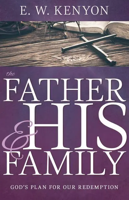 Cover: 9781641238991 | The Father and His Family | God's Plan for Our Redemption | E W Kenyon