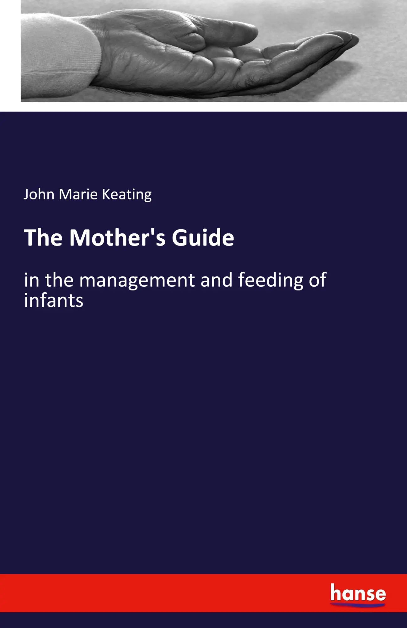 The Mother's Guide: in the management and feeding of infants
