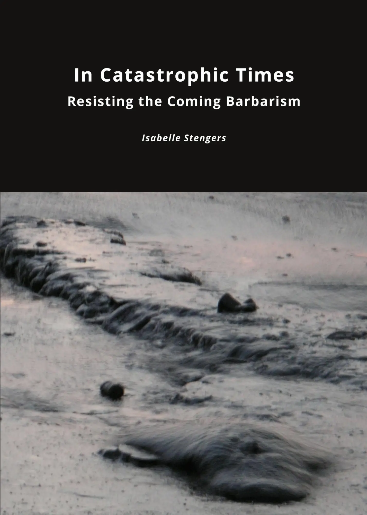Cover: 9781785420092 | In Catastrophic Times | Resisting the Coming Barbarism | Stengers Cover: 9781785420092 | In Catastrophic Times | Resisting the Coming Barbarism | Stengers