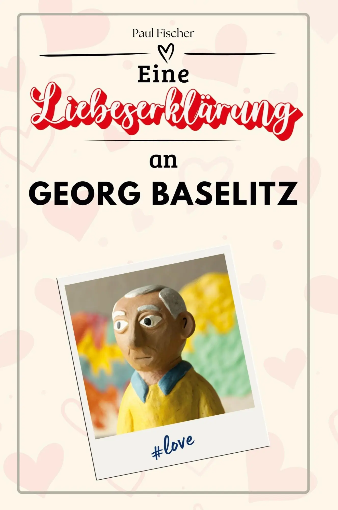 Cover: 9783759170392 | Eine Liebeserklärung an Georg Baselitz | Paul Fischer | Taschenbuch