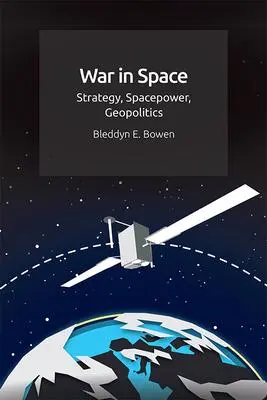 Cover: 9781474450492 | War in Space | Strategy, Spacepower, Geopolitics | Bleddyn E Bowen