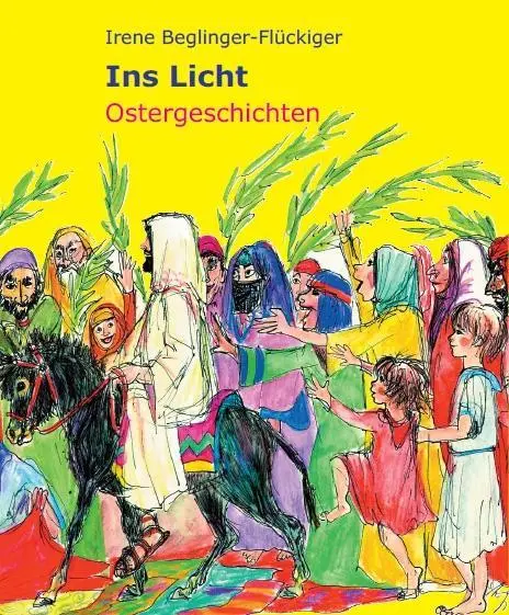 Cover: 9783905290592 | Ins Licht | Ostergeschichten | Ulrike Jörg Irene Beglinger-Flückiger
