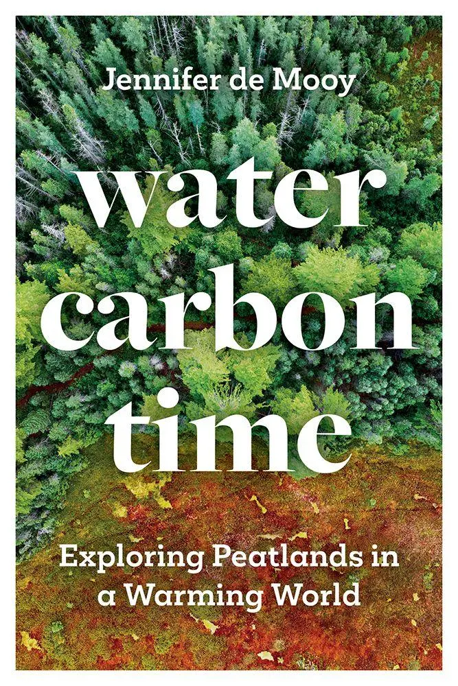 Cover: 9781517921392 | Water, Carbon, Time | Exploring Peatlands in a Warming World | Mooy