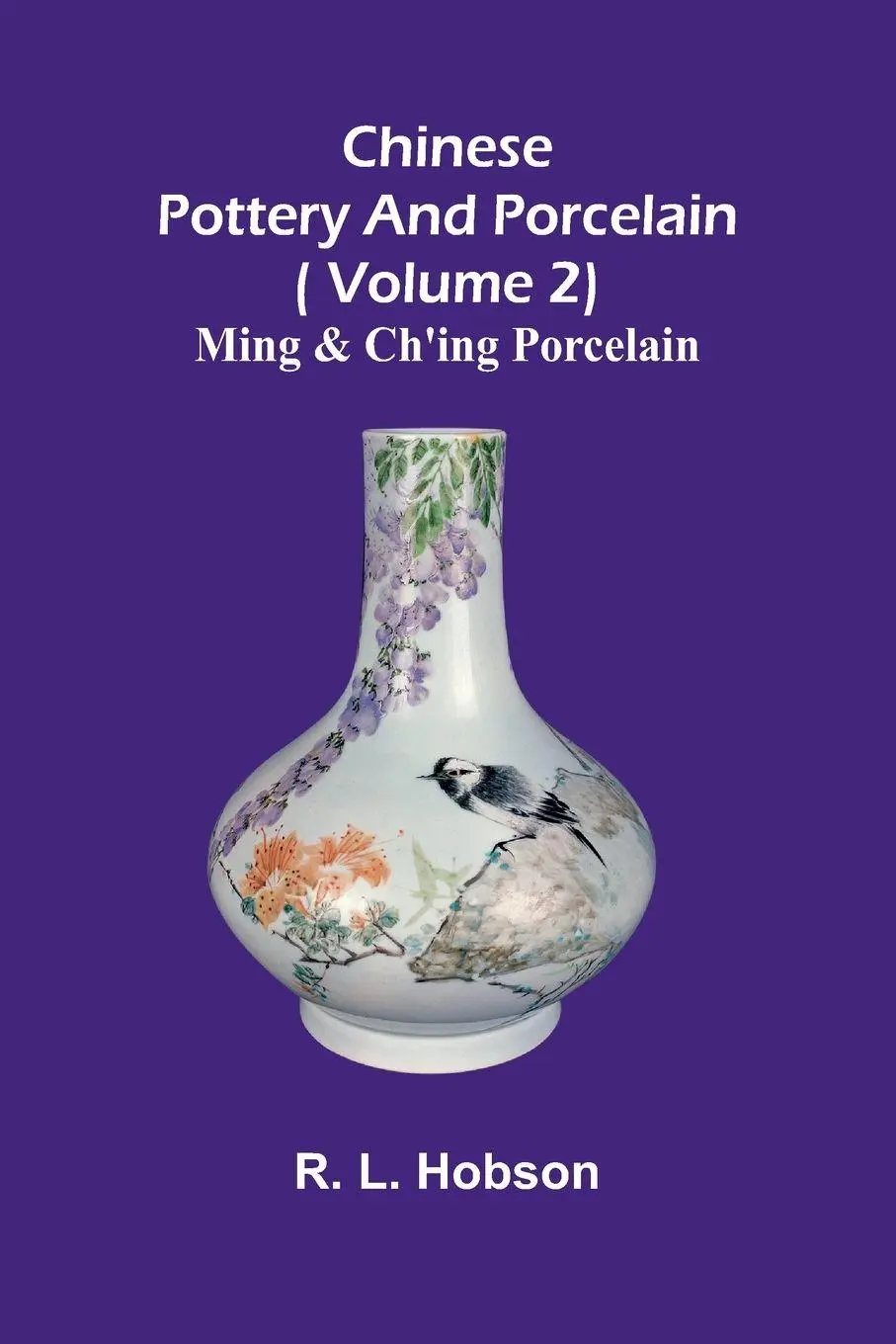 Cover: 9789367241592 | Chinese pottery and porcelain;( Volume 2) Ming and Ch'ing Porcelain