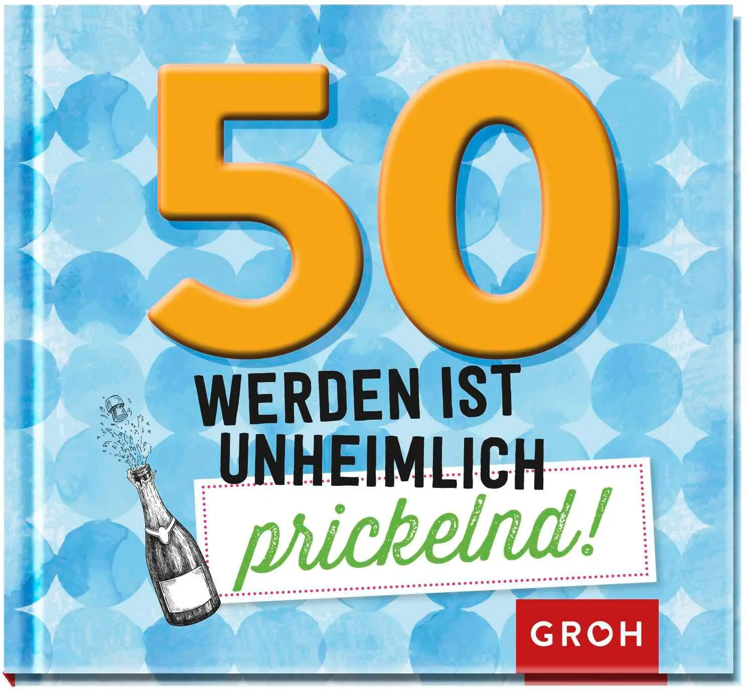 Cover: 9783848521692 | 50 werden ist unheimlich prickelnd! | Groh Redaktionsteam | Buch