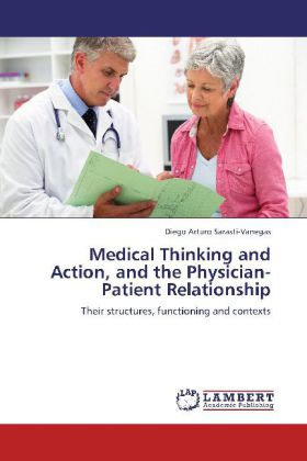 Medical Thinking and Action, and the Physician-Patient Relationship | Their structures, functioning and contexts | Diego Arturo Sarasti-Vanegas | Taschenbuch | Englisch | EAN 9783659271892 - Sarasti-Vanegas, Diego Arturo