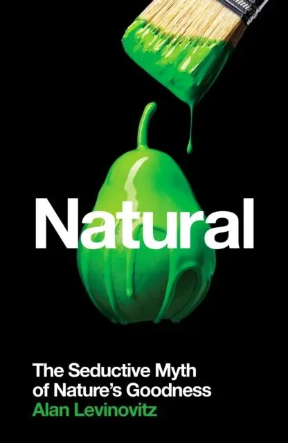 Cover: 9781788161992 | Natural | The Seductive Myth of Nature's Goodness | Alan Levinovitz