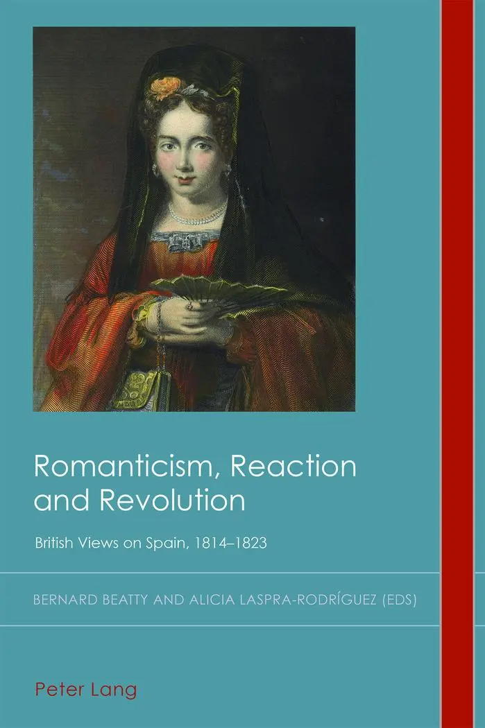 Romanticism, Reaction and Revolution: British Views on Spain, 1814–1823 (Cultural History and Literary Imagination, Band 30)
