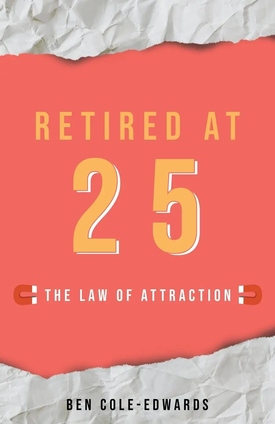 Cover: 9781913662592 | Retired At 25: The Law Of Attraction | Ben Cole-Edwards | Taschenbuch