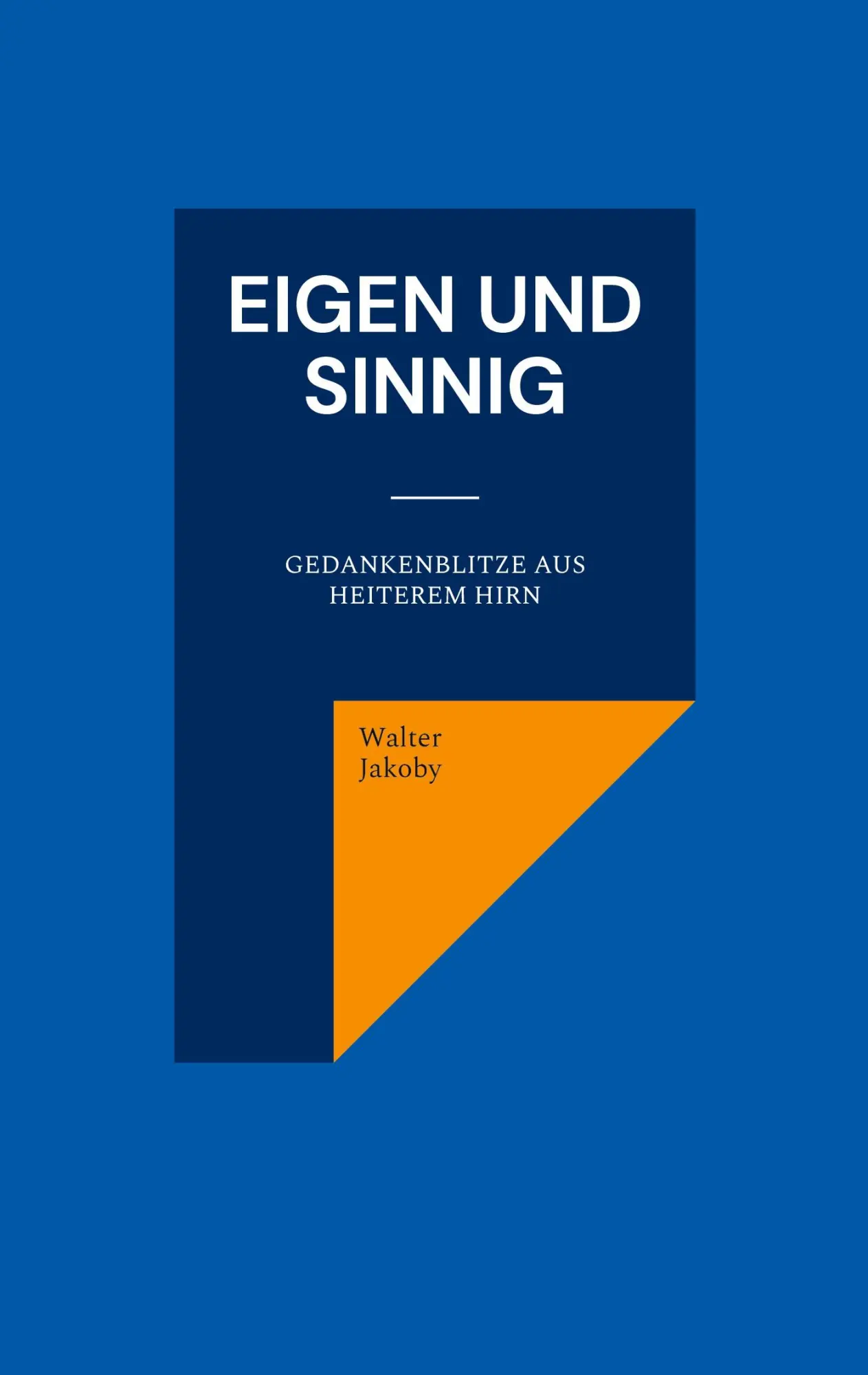 Cover: 9783752812992 | Eigen und sinnig | Gedankenblitze aus heiterem Hirn | Walter Jakoby