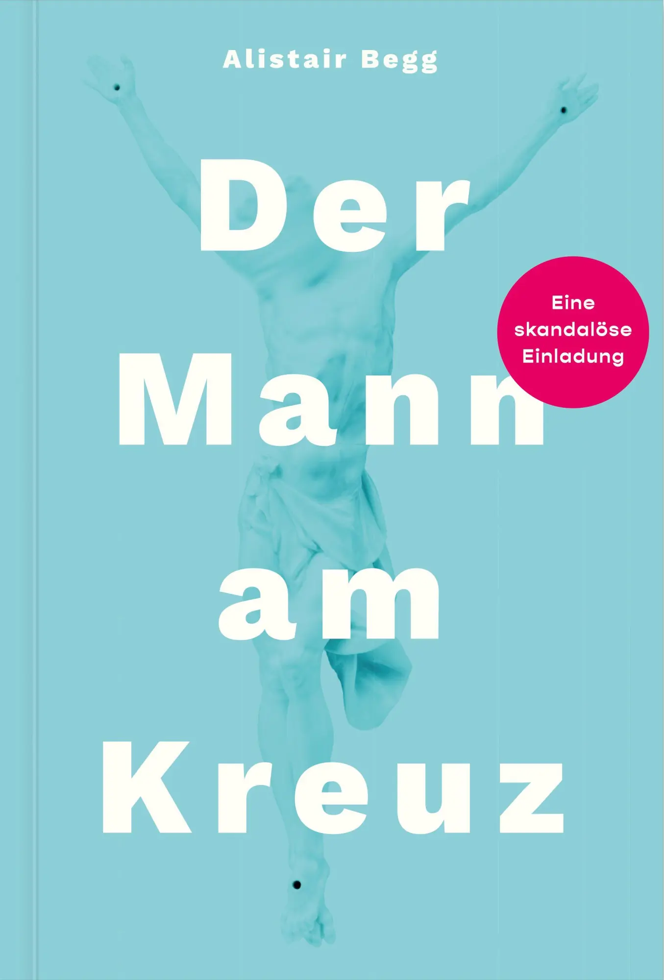 Cover: 9783986653392 | Der Mann am Kreuz | Eine skandalöse Einladung | Alistair Begg | Buch