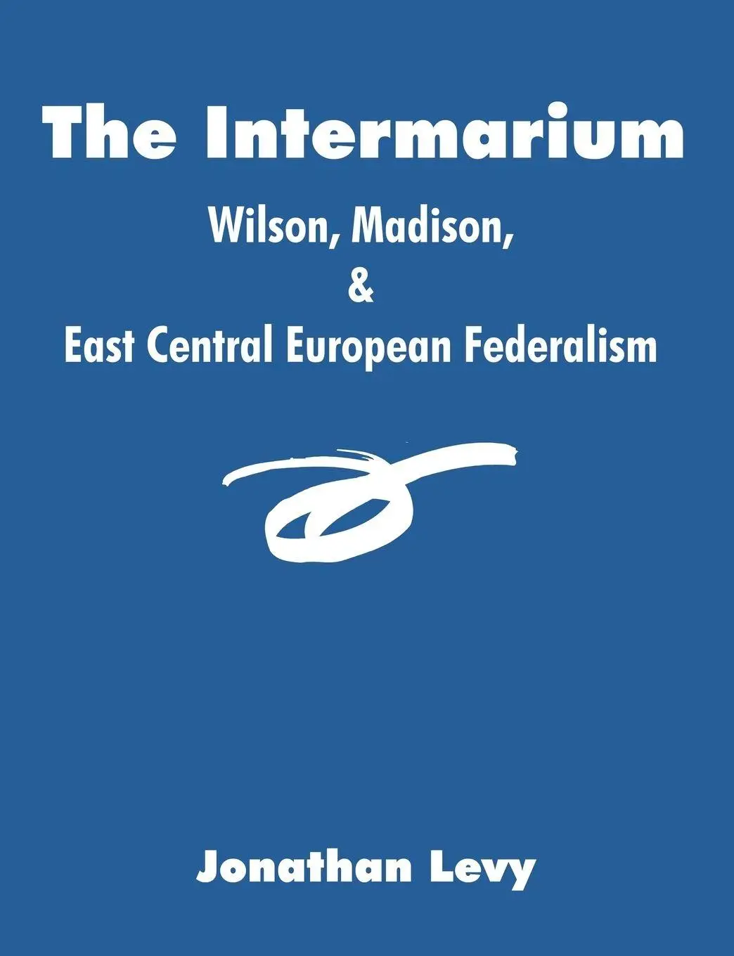 Cover: 9781581123692 | The Intermarium | Wilson, Madison, &amp; East Central European Federalism