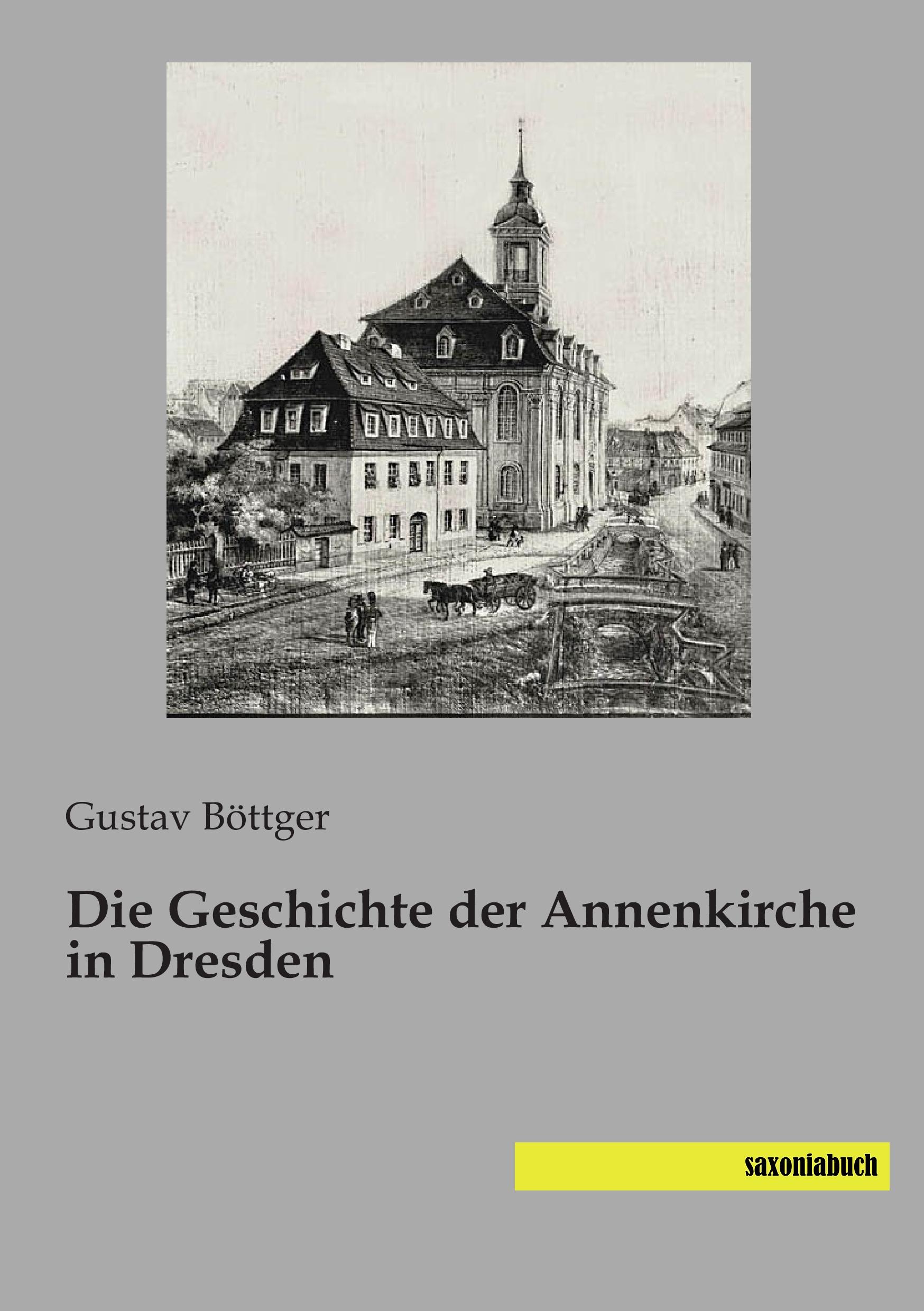 Die Geschichte der Annenkirche in Dresden | Gustav Böttger | Taschenbuch | Paperback | 84 S. | Deutsch | 2015 | saxoniabuch.de | EAN 9783957704092 - Böttger, Gustav