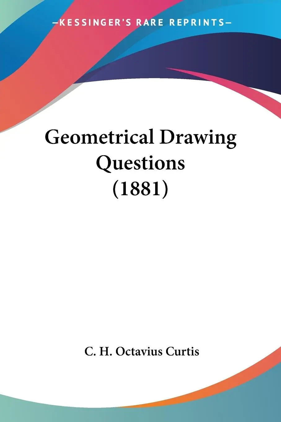 Cover: 9781120624192 | Geometrical Drawing Questions (1881) | C. H. Octavius Curtis | Buch