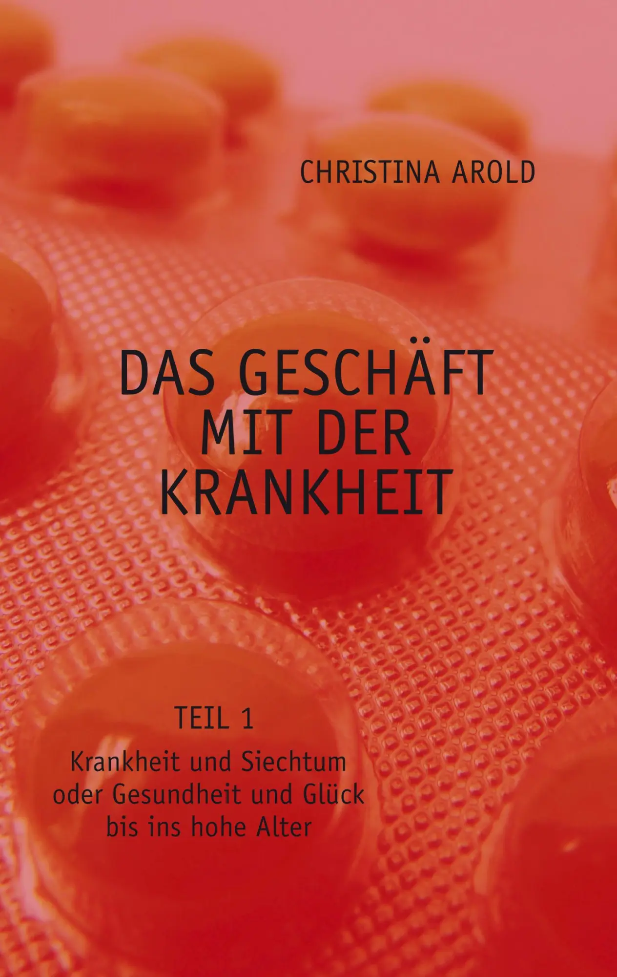 Cover: 9783833464492 | Das Geschäft mit der Krankheit. Teil 1 | Christina Arold | Taschenbuch