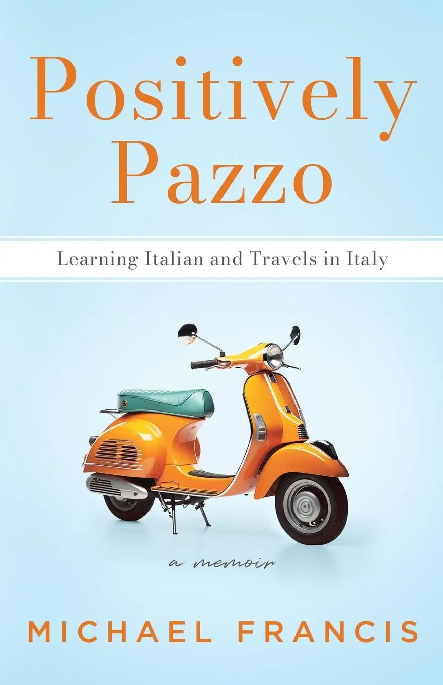 Cover: 9780648524892 | Positively Pazzo | Learning Italian and Travels in Italy | Francis