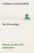 Cover: 9783842404892 | Der Klosterjäger | Roman aus dem XIV. Jahrhundert | Ludwig Ganghofer