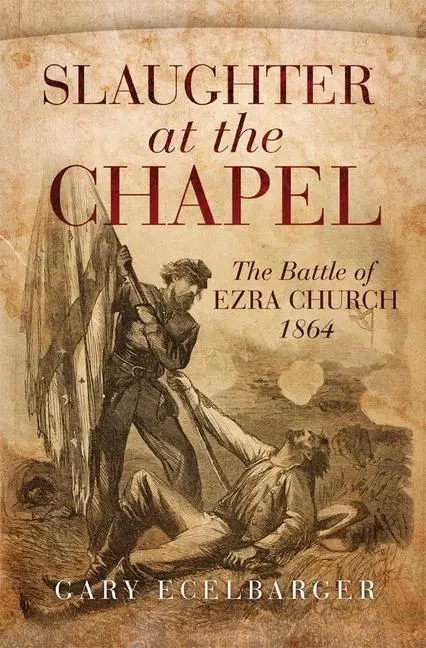 Cover: 9780806154992 | Slaughter at the Chapel | The Battle of Ezra Church, 1864 | Ecelbarger