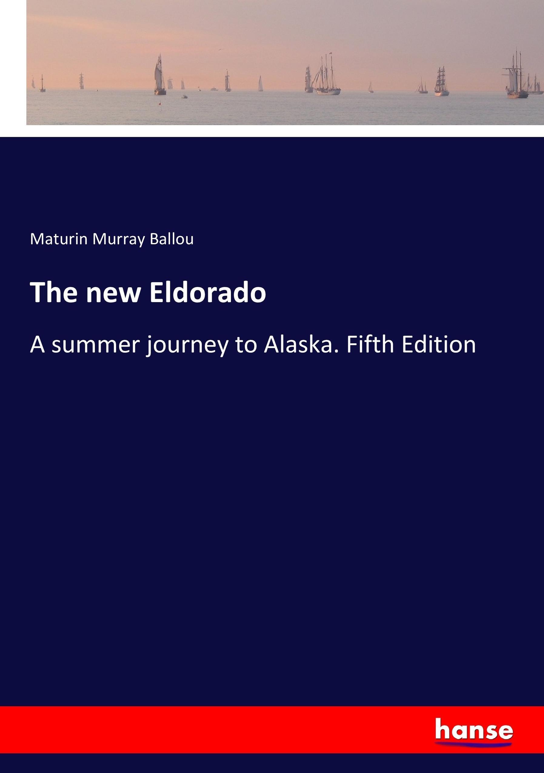 The new Eldorado | A summer journey to Alaska. Fifth Edition | Maturin Murray Ballou | Taschenbuch | Paperback | 380 S. | Englisch | 2017 | hansebooks | EAN 9783744745192 - Ballou, Maturin Murray