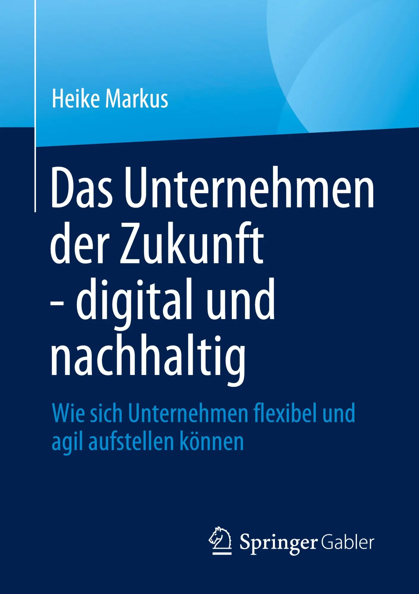 Cover: 9783658445492 | Das Unternehmen der Zukunft - digital und nachhaltig | Heike Markus