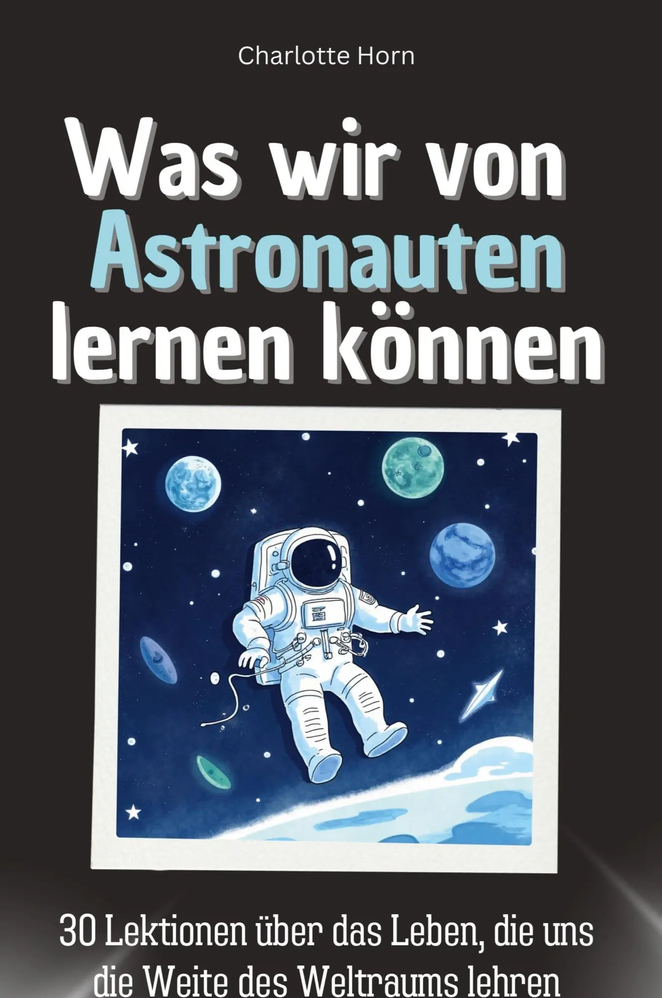 Cover: 9783759115492 | Was wir von Astronauten lernen können | Charlotte Horn | Taschenbuch