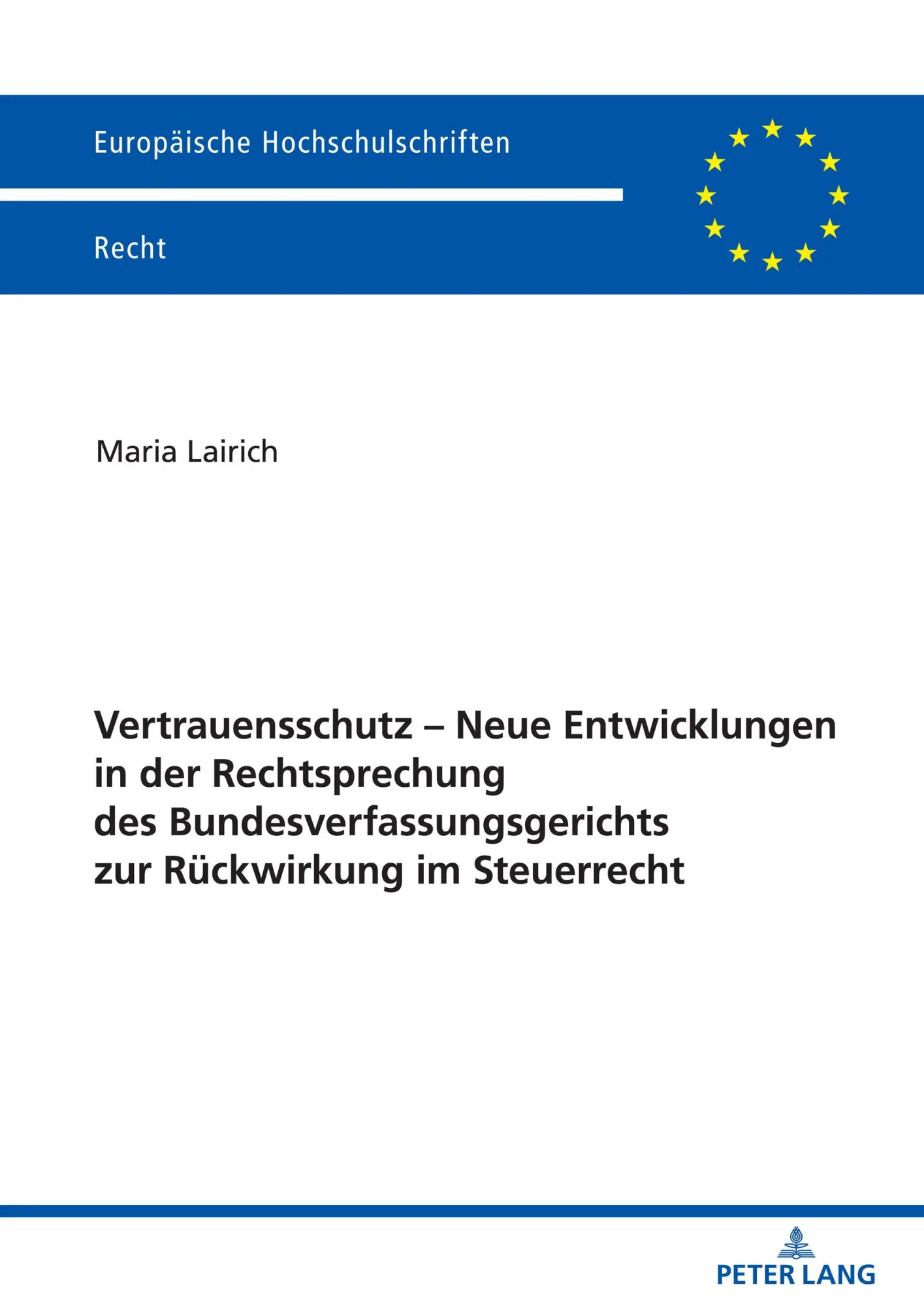 Vertrauensschutz – Neue Entwicklungen in der Rechtsprechung des Bundesverfassungsgerichts zur Rückwirkung im Steuerrecht: Dissertationsschrift (Europäische Hochschulschriften Recht, Band 6291)