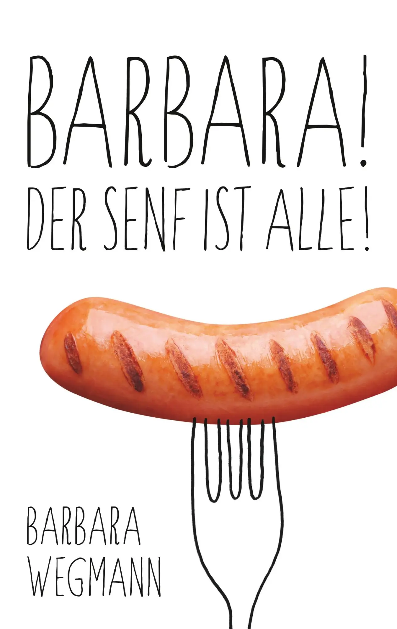 Cover: 9783752816792 | Barbara! Der Senf ist alle! | Barbara Wegmann | Taschenbuch | 112 S.