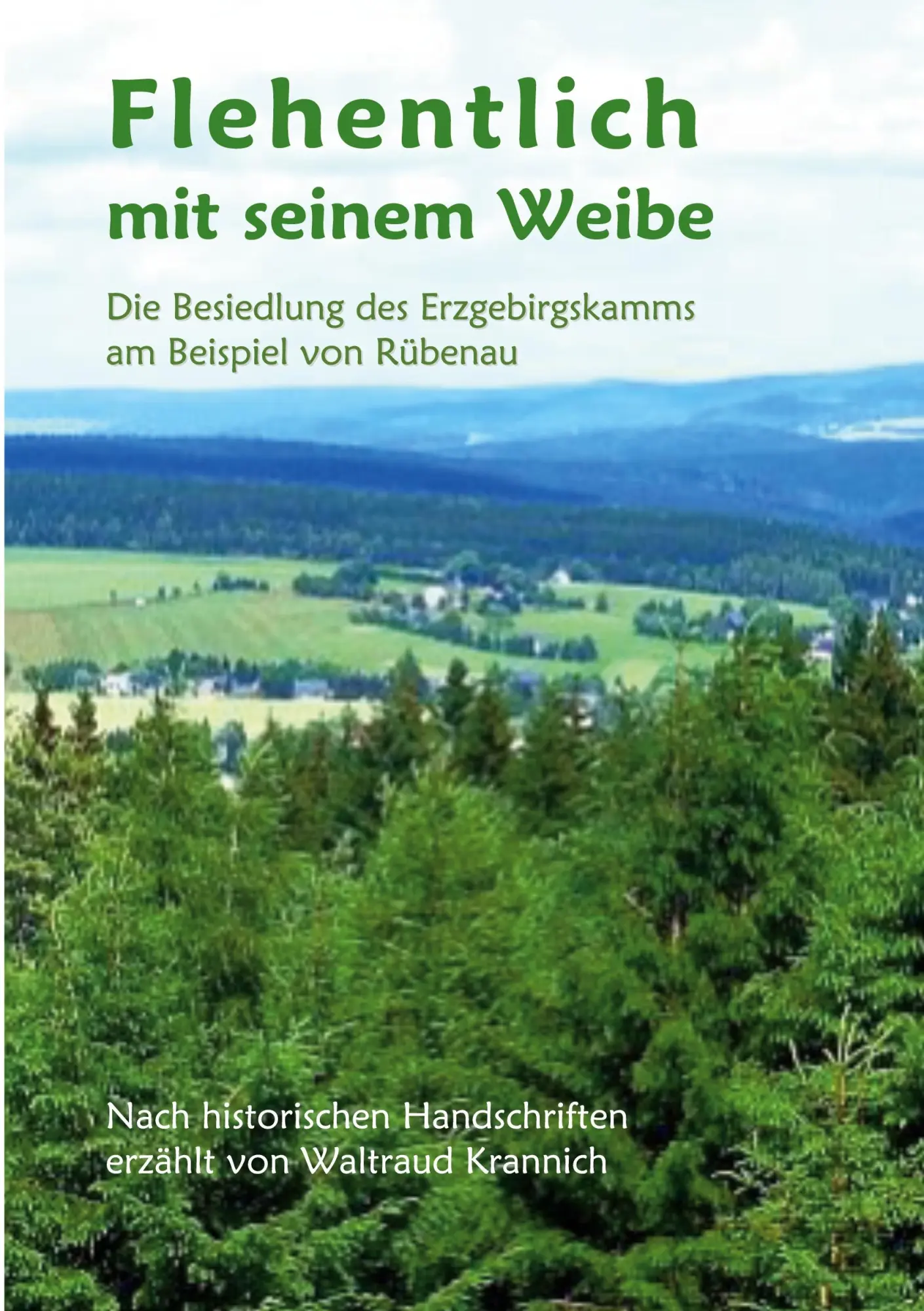 Flehentlich mit seinem Weibe. 2., überarbeitete und erweiterte Auflage: Die Besiedlung des Erzgebirgskamms am Beispiel von Rübenau