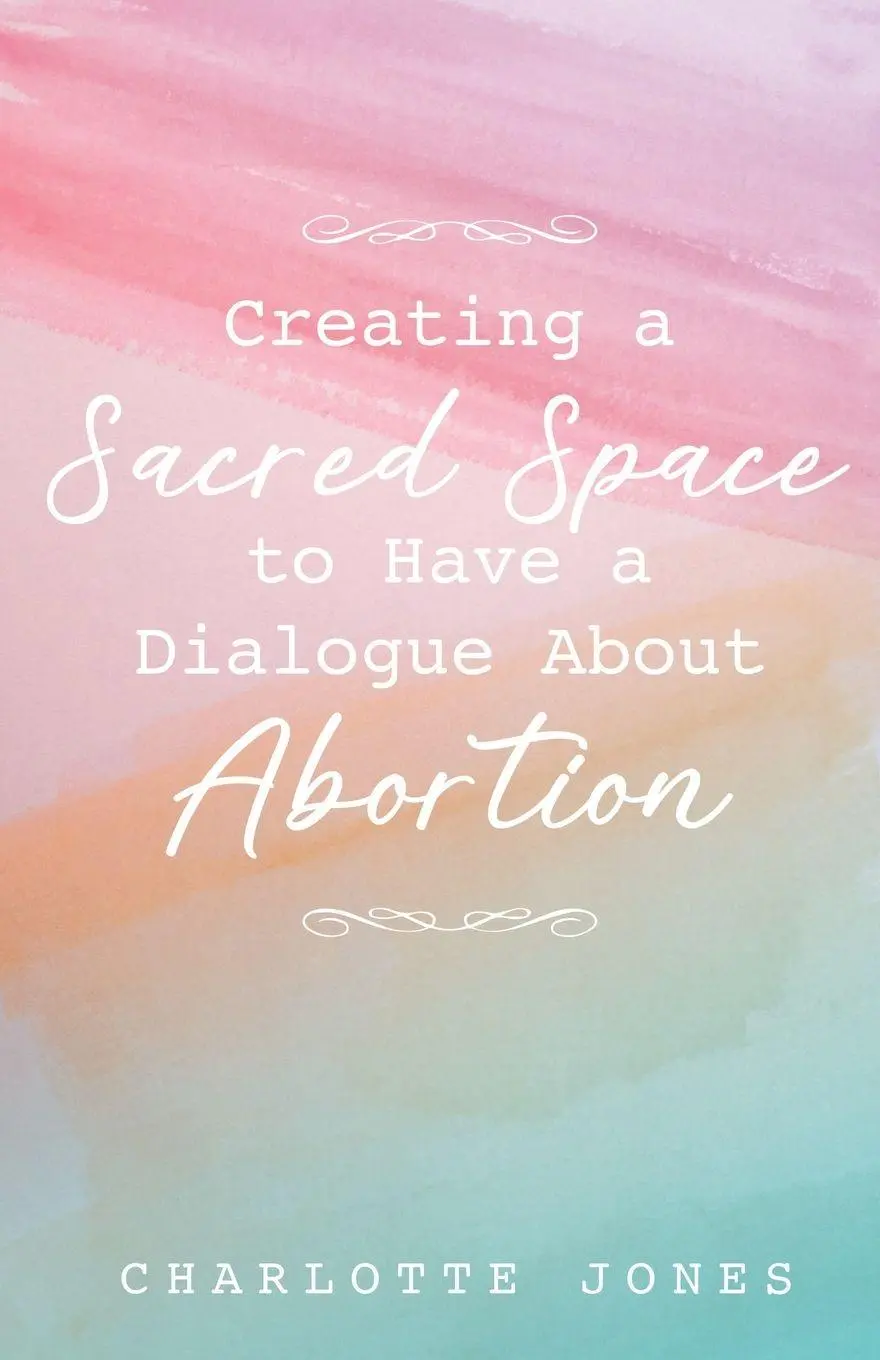 Cover: 9798887387192 | Creating a Sacred Space to Have a Dialogue about Abortion | Jones