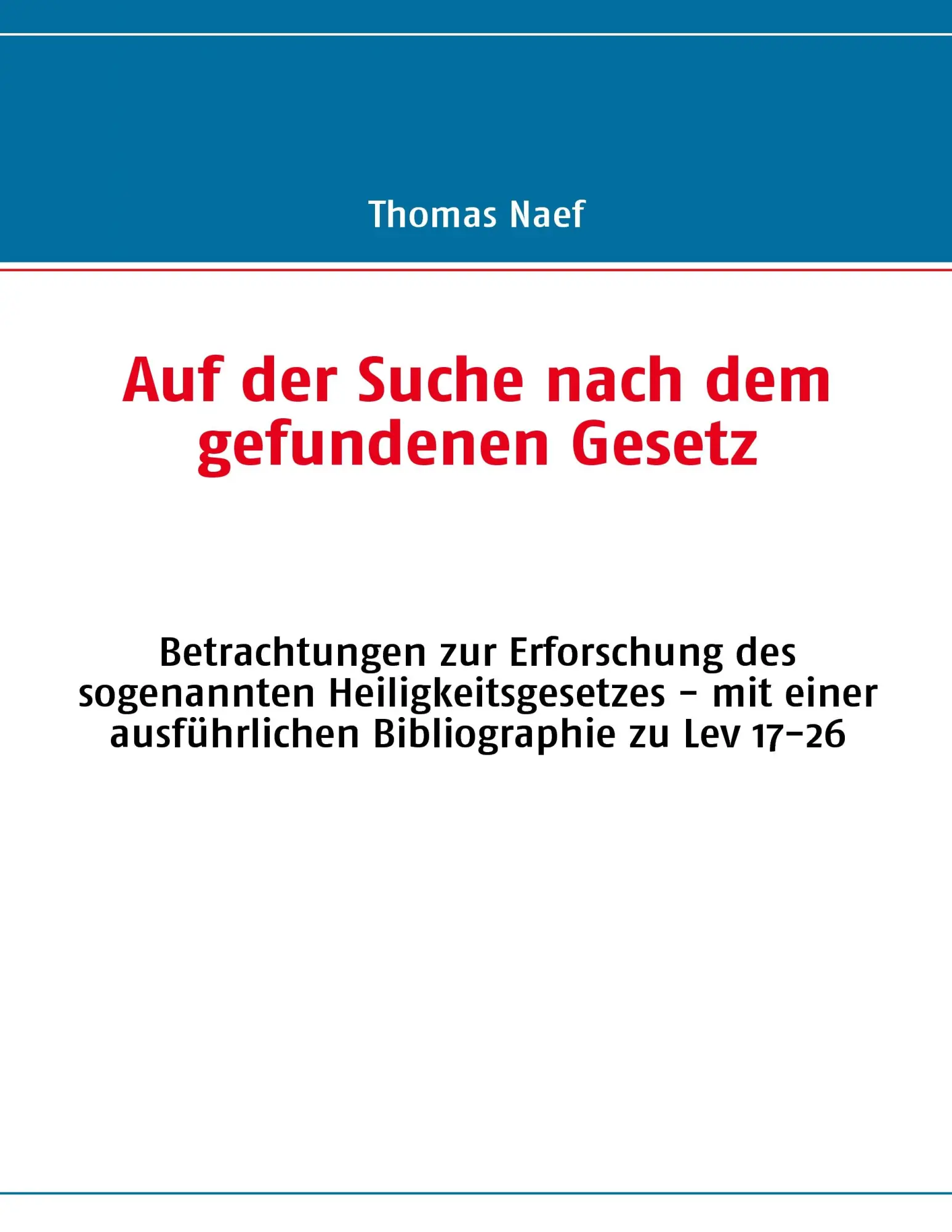 Auf der Suche nach dem gefundenen Gesetz: Betrachtungen zur Erforschung des sogenannten Heiligkeitsgesetzes - mit einer ausführlichen Bibliographie zu Lev 17-26