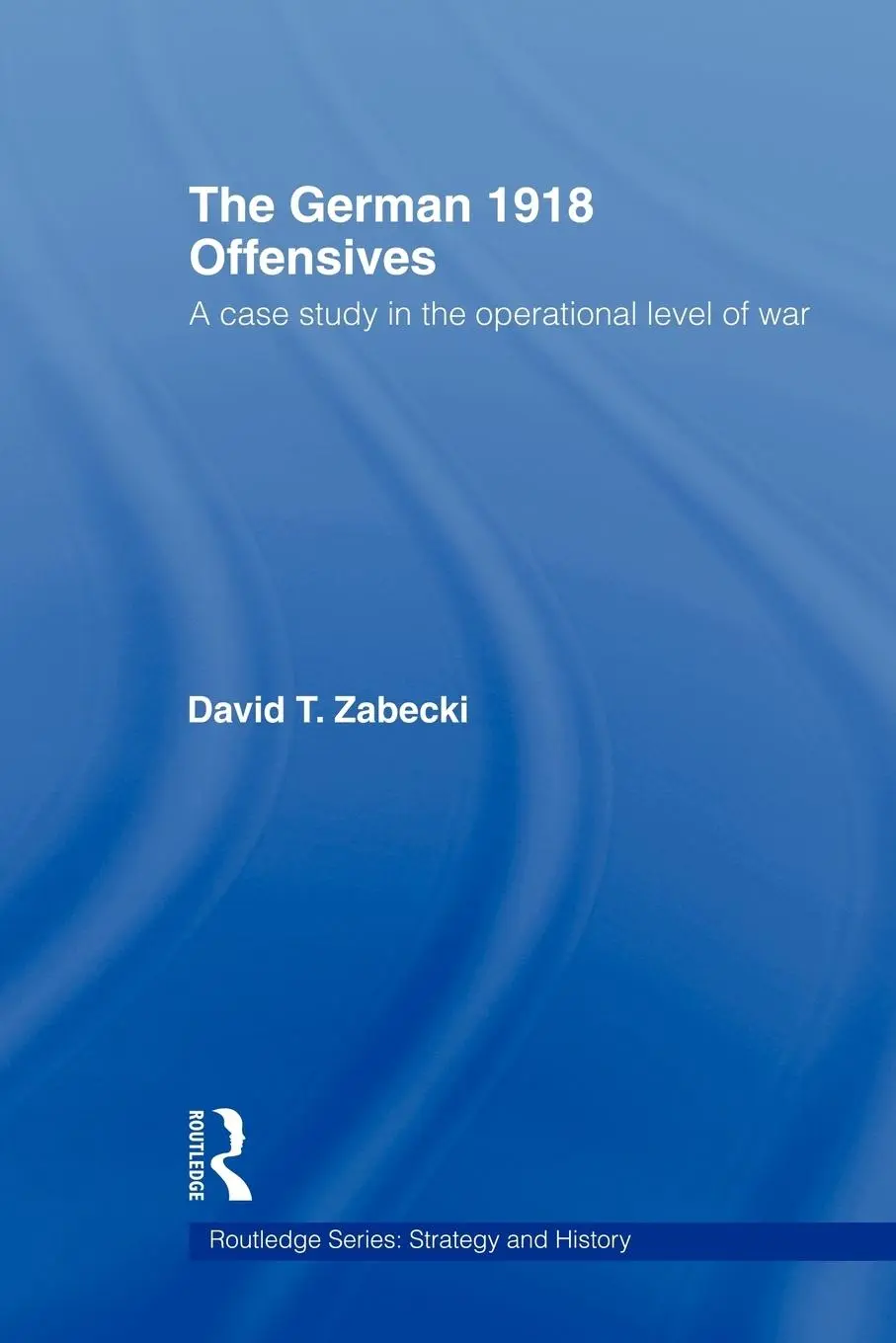 Cover: 9780415558792 | The German 1918 Offensives | David T Zabecki | Taschenbuch | Englisch