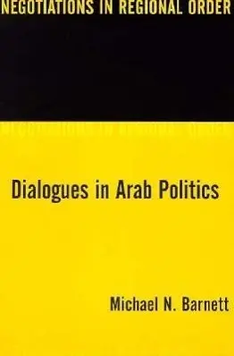 Cover: 9780231109192 | Barnett, M: Dialogues in Arab Politics - Negotiations in Reg | Barnett