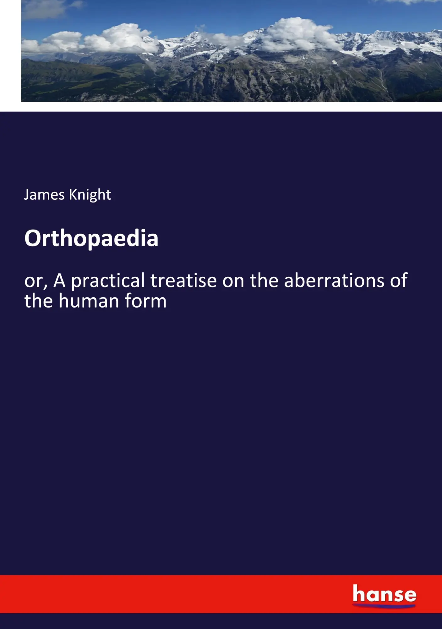 Orthopaedia: or, A practical treatise on the aberrations of the human form